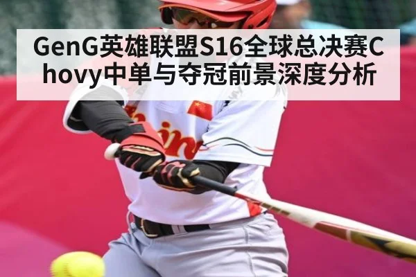 GenG英雄联盟S16全球总决赛Chovy中单与夺冠前景深度分析